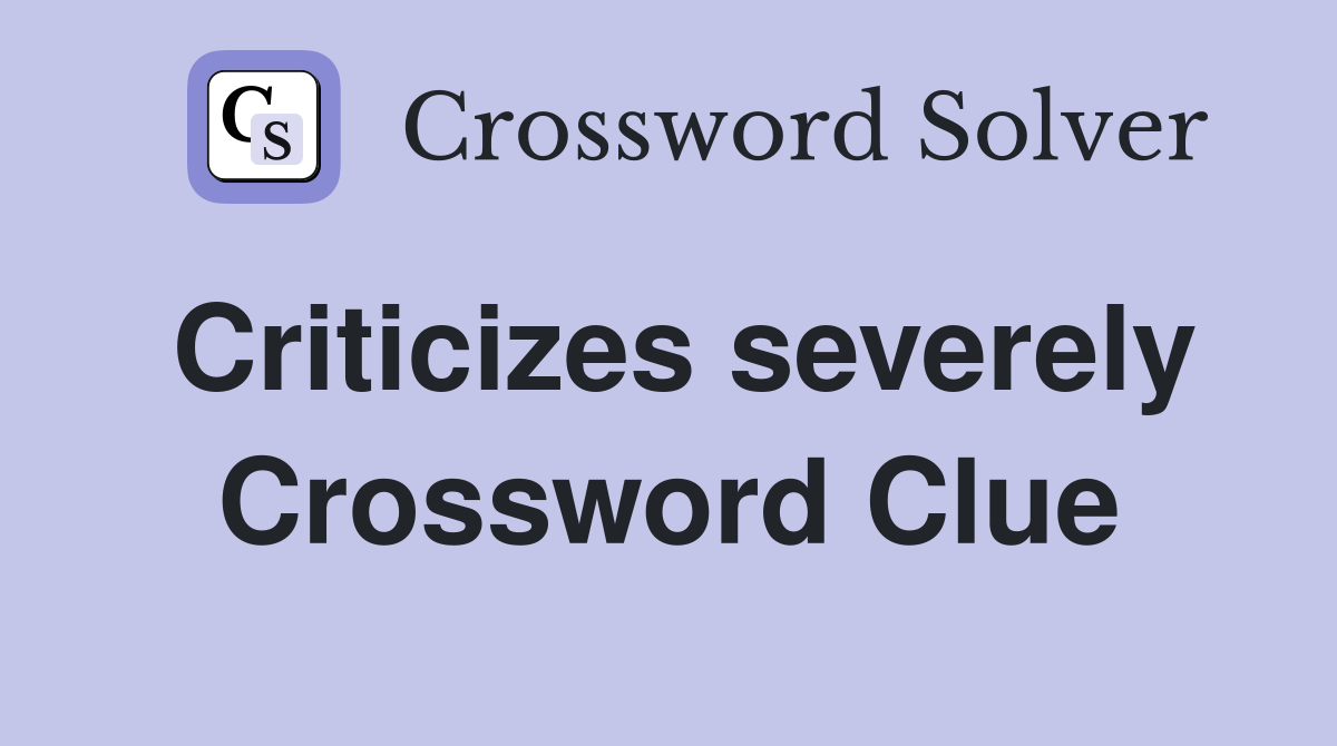 Criticizes severely Crossword Clue Answers Crossword Solver